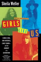 Girls like us : Carole King, Joni Mitchell, and Carly Simon-- and the journey of a generation /