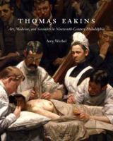 Thomas Eakins : art, medicine, and sexuality in nineteenth-century Philadelphia /