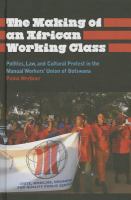 Making of an African working class : politics, law, and cultural protest in the Manual Workers' Union of Botswana /