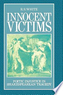 Innocent victims : poetic injustice in Shakespearean tragedy /