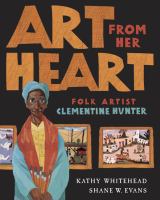 Art from her heart : folk artist Clementine Hunter /