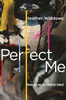 Perfect me : beauty as an ethical ideal /
