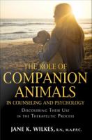 The role of companion animals in counseling and psychology : discovering their use in the therapeutic process /