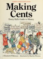 Making cents : every kid's guide to money, how to make it, what to do with it /