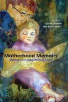 Motherhood memoirs : mothers creating/writing lives /