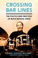 Crossing Bar Lines The Politics and Practices of Black Musical Space /