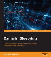 Xamarin blueprints : leverage the power of Xamarin to create stunning cross-platform and native apps /
