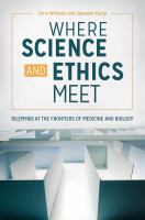 Where science and ethics meet : dilemmas at the frontiers of medicine and biology /