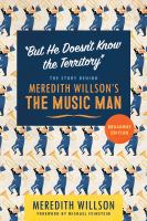 "But He Doesn't Know the Territory" : the Story behind Meredith Willson's The Music Man /
