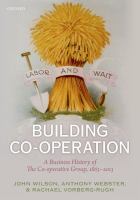 Building co-operation : a business history of the co-operative group, 1863-2013 /