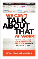We can't talk about that at work! : how to talk about race, religion, politics, and other polarizing topics /