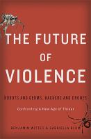 The future of violence : robots and germs, hackers and drones : confronting a new age of threat /