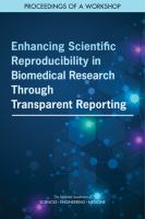 Enhancing scientific reproducibility in biomedical research through transparent reporting : proceedings of a workshop /