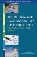 Building sustainable financing structures for population health : insights from non-health sectors : proceedings of a workshop /