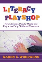 Literacy playshop : new literacies, popular media, and play in the early childhood classroom /