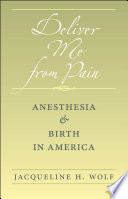 Deliver me from pain : anesthesia and birth in America /