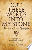 Cut these words into my stone : ancient Greek epitaphs /
