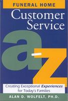 Funeral home customer service A-Z : creating exceptional experiences for today's families /