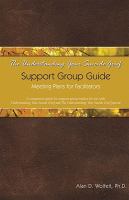 The understanding your suicide grief support group guide : meeting plans for facilitators /