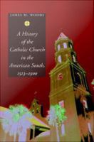 A history of the Catholic Church in the American South : 1513-1900 /