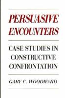 Persuasive encounters : case studies in constructive confrontation /