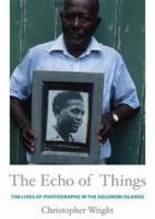 The Echo of Things The Lives of Photographs in the Solomon Islands /