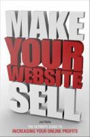 Make your website sell : the ultimate guide to increasing your online profits /