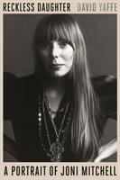 Reckless daughter : a portrait of Joni Mitchell /