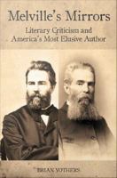 Melville's mirrors : literary criticism and America's most elusive author /