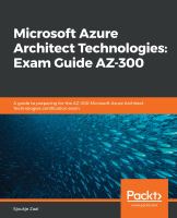 Microsoft Azure Architect Technologies: Exam Guide AZ-300: A Guide to Preparing for the AZ-300 Microsoft Azure Architect Technologies Certification Exam.