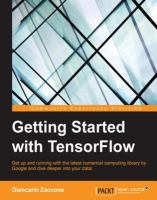Getting started with tensorflow : get up and running with the latest numerical computing library by Google and dive deeper into your data! /
