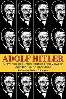 Adolf Hitler : a psychological interpretation of his views on architecture, art, and music /