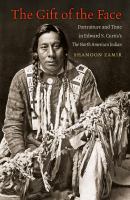 The gift of the face : portraiture and time in Edward S. Curtis's the North American Indian /