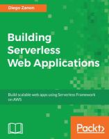 Building serverless web applications : build scalable web apps using Serverless Framework on AWS /