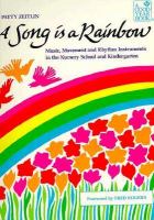 A song is a rainbow : music, movement, and rhythm instruments in the nursery school and kindergarten /