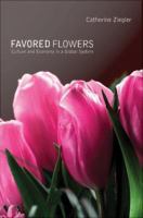 Favored flowers : culture and economy in a global system /