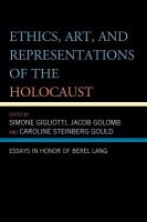 Ethics, art, and representations of the Holocaust : essays in honor of Berel Lang /